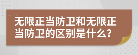 無限正當(dāng)防衛(wèi)和無限正當(dāng)防衛(wèi)的區(qū)別是什么?
