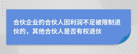 合伙企業(yè)的合伙人因利潤不足被限制退伙的，其他合伙人是否有權(quán)退伙