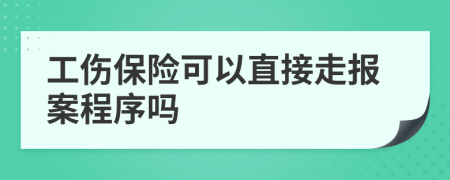 工傷保險(xiǎn)可以直接走報(bào)案程序嗎