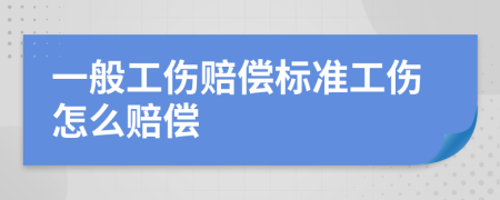 一般工傷賠償標(biāo)準(zhǔn)工傷怎么賠償