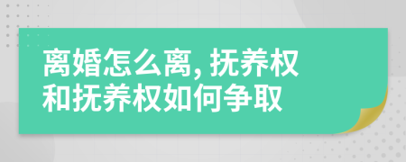 離婚怎么離, 撫養(yǎng)權(quán)和撫養(yǎng)權(quán)如何爭取