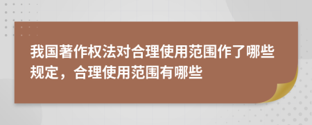 我國(guó)著作權(quán)法對(duì)合理使用范圍作了哪些規(guī)定，合理使用范圍有哪些