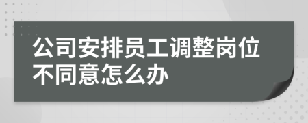 公司安排員工調(diào)整崗位不同意怎么辦
