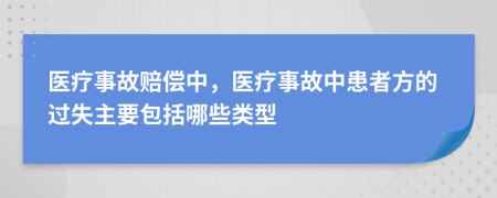 醫(yī)療事故賠償中，醫(yī)療事故中患者方的過失主要包括哪些類型