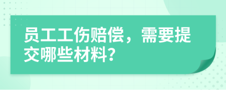 員工工傷賠償，需要提交哪些材料？