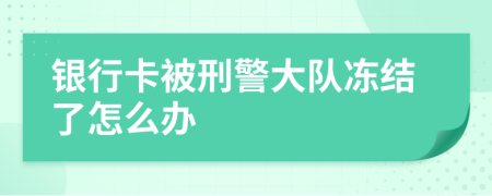 銀行卡被刑警大隊(duì)凍結(jié)了怎么辦