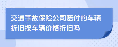 交通事故保險(xiǎn)公司賠付的車輛折舊按車輛價(jià)格折舊嗎