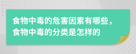 食物中毒的危害因素有哪些，食物中毒的分類(lèi)是怎樣的