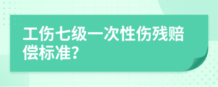 工傷七級(jí)一次性傷殘賠償標(biāo)準(zhǔn)？