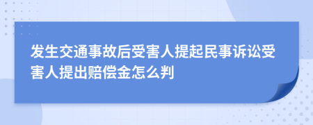 發(fā)生交通事故后受害人提起民事訴訟受害人提出賠償金怎么判