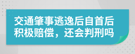 交通肇事逃逸后自首后積極賠償，還會(huì)判刑嗎