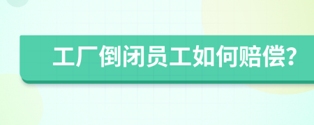 工廠倒閉員工如何賠償？