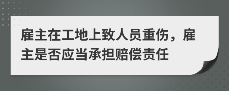 雇主在工地上致人員重傷，雇主是否應當承擔賠償責任