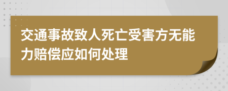 交通事故致人死亡受害方無(wú)能力賠償應(yīng)如何處理