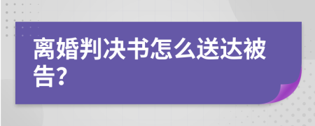 離婚判決書怎么送達(dá)被告？
