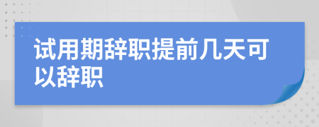 試用期辭職提前幾天可以辭職