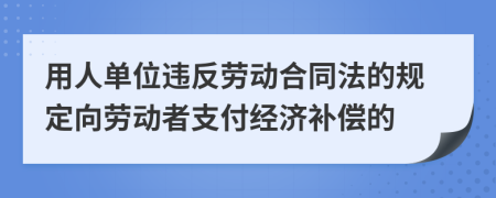 用人單位違反勞動(dòng)合同法的規(guī)定向勞動(dòng)者支付經(jīng)濟(jì)補(bǔ)償?shù)?>
                </a>
            </div>
            <div   id=