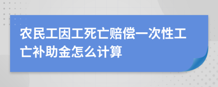 農民工因工死亡賠償一次性工亡補助金怎么計算