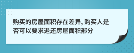 購買的房屋面積存在差異, 購買人是否可以要求退還房屋面積部分