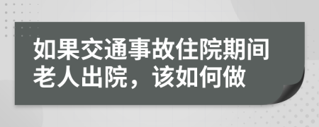 如果交通事故住院期間老人出院，該如何做