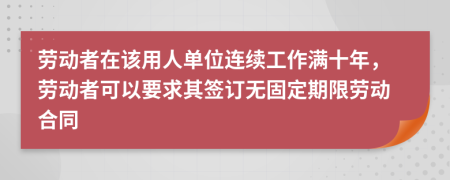 勞動者在該用人單位連續(xù)工作滿十年，勞動者可以要求其簽訂無固定期限勞動合同