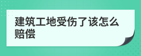 建筑工地受傷了該怎么賠償