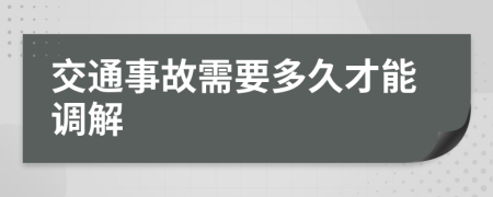 交通事故需要多久才能調(diào)解