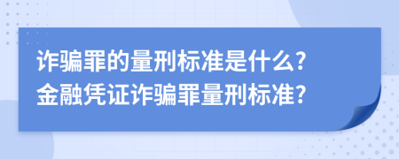 詐騙罪的量刑標準是什么? 金融憑證詐騙罪量刑標準?