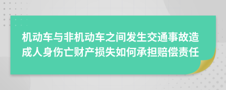 機(jī)動(dòng)車與非機(jī)動(dòng)車之間發(fā)生交通事故造成人身傷亡財(cái)產(chǎn)損失如何承擔(dān)賠償責(zé)任