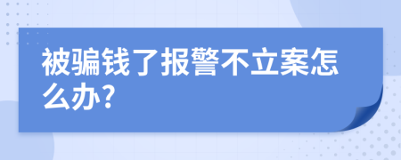 被騙錢了報(bào)警不立案怎么辦?