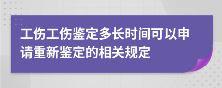 工傷工傷鑒定多長時間可以申請重新鑒定的相關規(guī)定