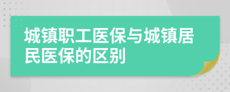 城鎮(zhèn)職工醫(yī)保與城鎮(zhèn)居民醫(yī)保的區(qū)別
