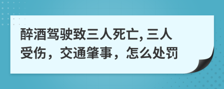 醉酒駕駛致三人死亡, 三人受傷，交通肇事，怎么處罰
