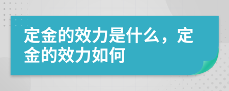 定金的效力是什么，定金的效力如何
