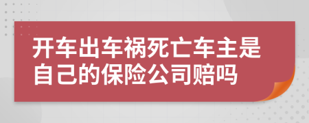 開車出車禍死亡車主是自己的保險(xiǎn)公司賠嗎