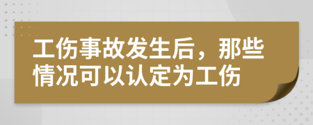 工傷事故發(fā)生后，那些情況可以認定為工傷
