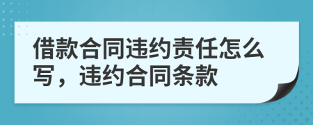 借款合同違約責(zé)任怎么寫，違約合同條款