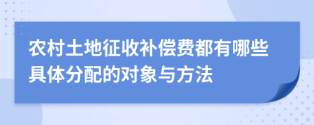 農村土地征收補償費都有哪些具體分配的對象與方法