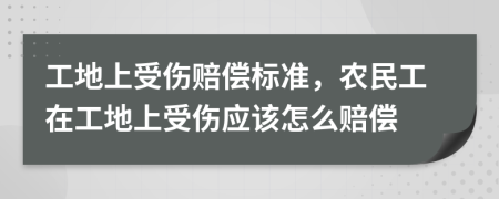 工地上受傷賠償標準，農(nóng)民工在工地上受傷應該怎么賠償