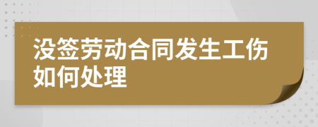 沒簽勞動合同發(fā)生工傷如何處理
