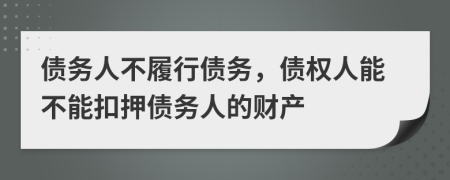 債務(wù)人不履行債務(wù)，債權(quán)人能不能扣押債務(wù)人的財(cái)產(chǎn)