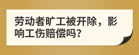 勞動者曠工被開除，影響工傷賠償嗎？