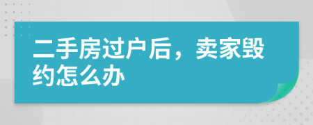 二手房過戶后，賣家毀約怎么辦