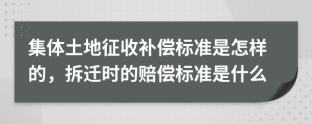 集體土地征收補(bǔ)償標(biāo)準(zhǔn)是怎樣的，拆遷時的賠償標(biāo)準(zhǔn)是什么