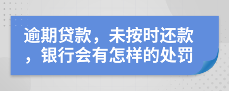 逾期貸款，未按時還款，銀行會有怎樣的處罰