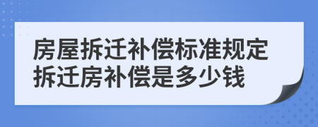 房屋拆遷補償標準規(guī)定拆遷房補償是多少錢