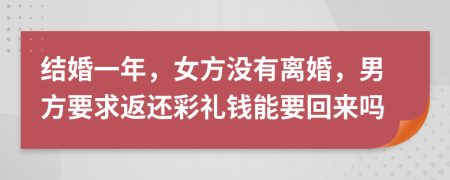 結(jié)婚一年，女方?jīng)]有離婚，男方要求返還彩禮錢能要回來嗎
