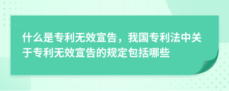 什么是專利無效宣告，我國專利法中關(guān)于專利無效宣告的規(guī)定包括哪些