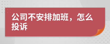 公司不安排加班，怎么投訴