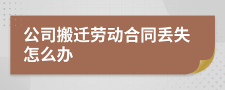 公司搬遷勞動(dòng)合同丟失怎么辦